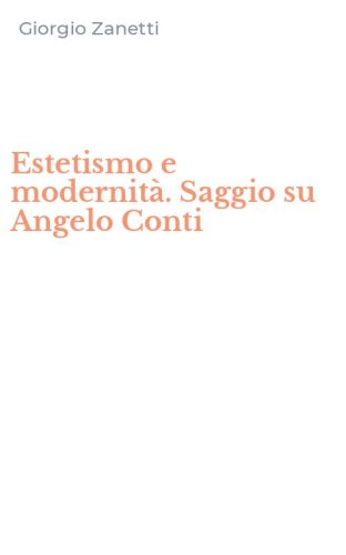Estetismo e modernit&agrave;. Saggio su Angelo Conti