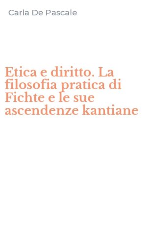 Etica e diritto. La filosofia pratica di Fichte e le sue ascendenze kantiane