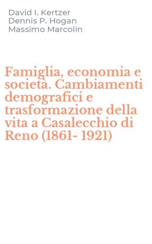 Famiglia, economia e societ&agrave;. Cambiamenti demografici e trasformazione della vita a Casalecchio di Reno (1861-1921)