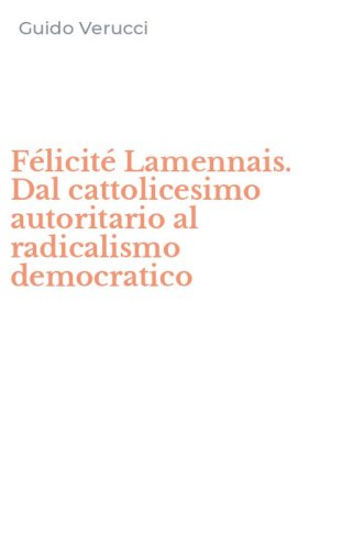 F&eacute;licit&eacute; Lamennais. Dal cattolicesimo autoritario al radicalismo democratico