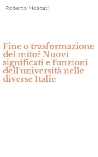 Fine o trasformazione del mito? Nuovi significati e funzioni dell'universit&agrave; nelle diverse Italie