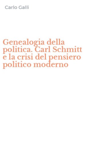 Genealogia della politica. Carl Schmitt e la crisi del pensiero politico moderno