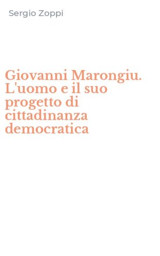 Giovanni Marongiu. L'uomo e il suo progetto di cittadinanza democratica