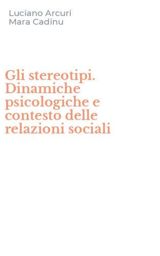 Gli stereotipi. Dinamiche psicologiche e contesto delle relazioni sociali