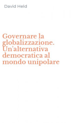 Governare la globalizzazione. Un'alternativa democratica al mondo unipolare