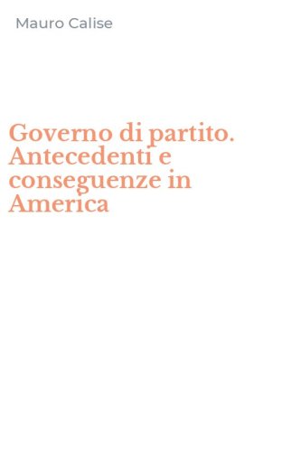 Governo di partito. Antecedenti e conseguenze in America