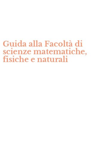 Guida alla Facolt&agrave; di scienze matematiche, fisiche e naturali