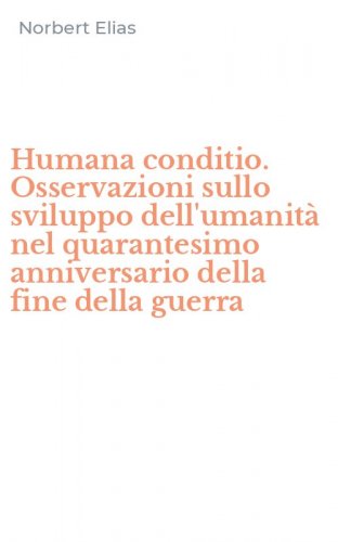 Humana conditio. Osservazioni sullo sviluppo dell'umanit&agrave; nel quarantesimo anniversario della fine della guerra