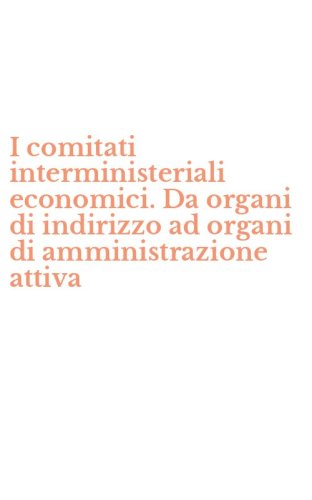 I comitati interministeriali economici. Da organi di indirizzo ad organi di amministrazione attiva