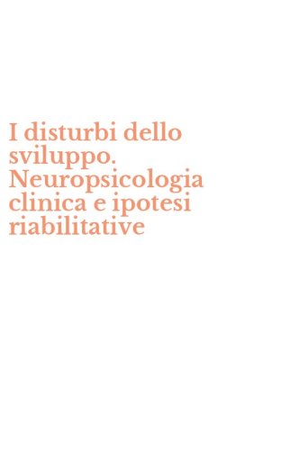I disturbi dello sviluppo. Neuropsicologia clinica e ipotesi riabilitative