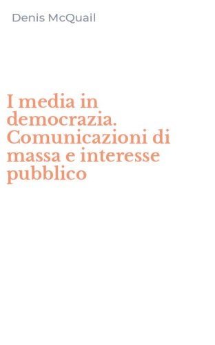 I media in democrazia. Comunicazioni di massa e interesse pubblico