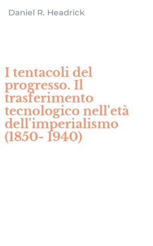 I tentacoli del progresso. Il trasferimento tecnologico nell'et&agrave; dell'imperialismo (1850-1940)