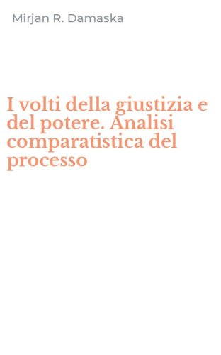 I volti della giustizia e del potere. Analisi comparatistica del processo