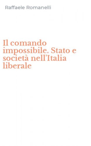 Il comando impossibile. Stato e societ&agrave; nell'Italia liberale