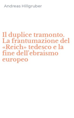 Il duplice tramonto. La frantumazione del &laquo;Reich&raquo; tedesco e la fine dell'ebraismo europeo