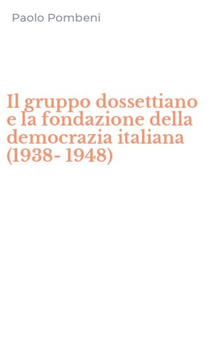 Il gruppo dossettiano e la fondazione della democrazia italiana (1938-1948)