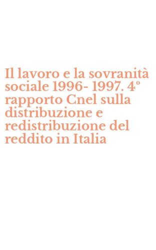 Il lavoro e la sovranit&agrave; sociale 1996-1997. 4&ordm; rapporto Cnel sulla distribuzione e redistribuzione del reddito in Italia