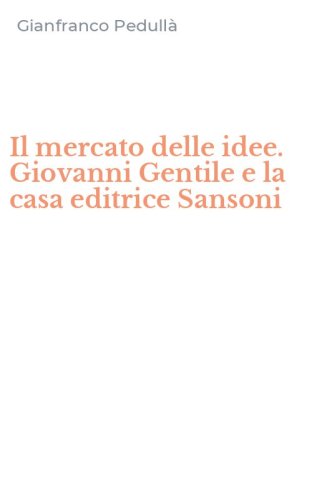 Il mercato delle idee. Giovanni Gentile e la casa editrice Sansoni