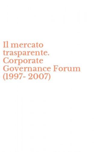 Il mercato trasparente. Corporate Governance Forum (1997-2007)