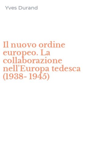 Il nuovo ordine europeo. La collaborazione nell'Europa tedesca (1938-1945)