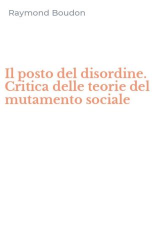 Il posto del disordine. Critica delle teorie del mutamento sociale