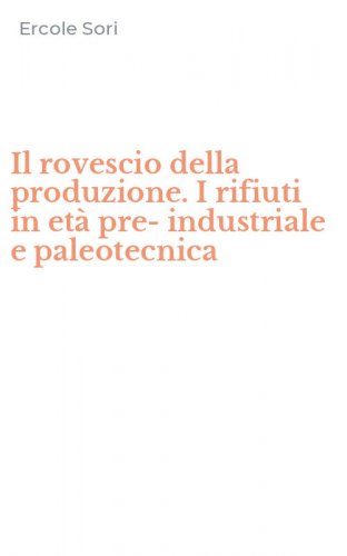 Il rovescio della produzione. I rifiuti in et&agrave; pre-industriale e paleotecnica