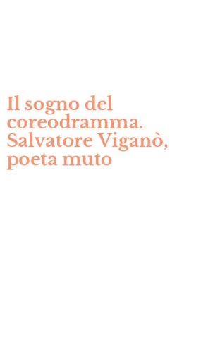 Il sogno del coreodramma. Salvatore Vigan&ograve;, poeta muto