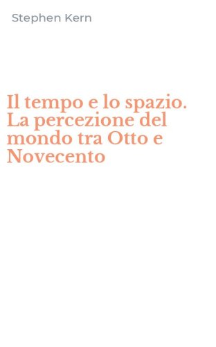 Il tempo e lo spazio. La percezione del mondo tra Otto e Novecento