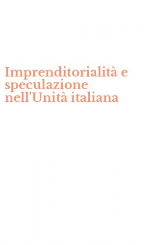 Imprenditorialit&agrave; e speculazione nell'Unit&agrave; italiana