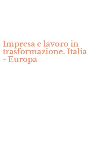 Impresa e lavoro in trasformazione. Italia - Europa