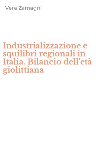 Industrializzazione e squilibri regionali in Italia. Bilancio dell'et&agrave; giolittiana