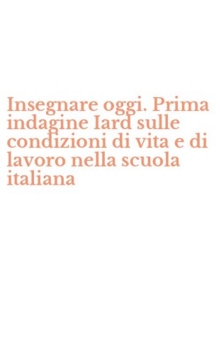 Insegnare oggi. Prima indagine Iard sulle condizioni di vita e di lavoro nella scuola italiana