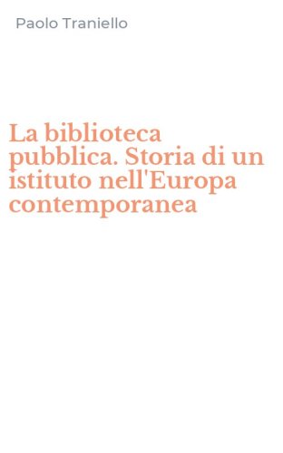 La biblioteca pubblica. Storia di un istituto nell'Europa contemporanea