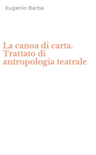 La canoa di carta. Trattato di antropologia teatrale
