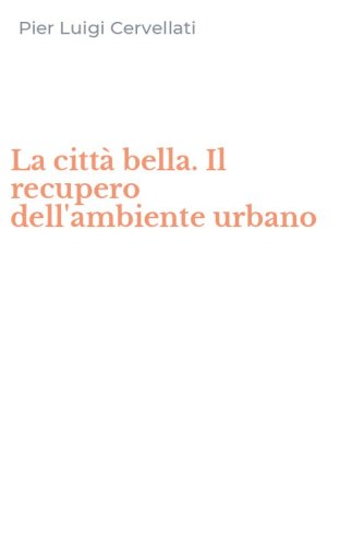 La citt&agrave; bella. Il recupero dell'ambiente urbano