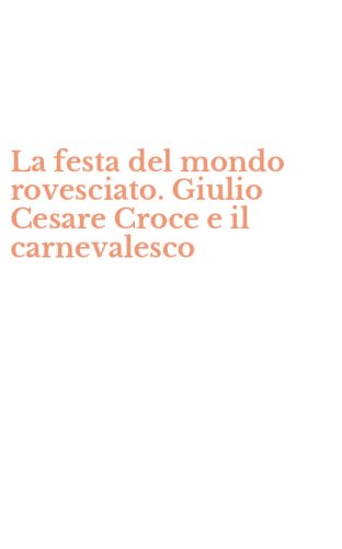 La festa del mondo rovesciato. Giulio Cesare Croce e il carnevalesco