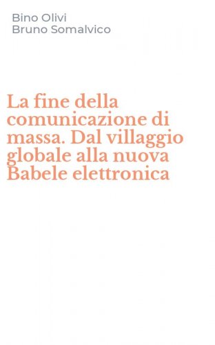 La fine della comunicazione di massa. Dal villaggio globale alla nuova Babele elettronica