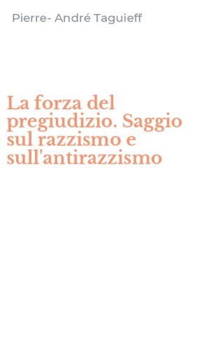 La forza del pregiudizio. Saggio sul razzismo e sull'antirazzismo