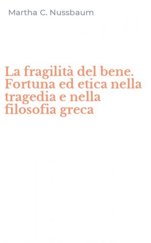La fragilit&agrave; del bene. Fortuna ed etica nella tragedia e nella filosofia greca