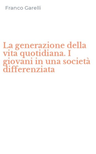 La generazione della vita quotidiana. I giovani in una societ&agrave; differenziata