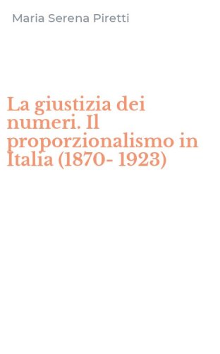 La giustizia dei numeri. Il proporzionalismo in Italia (1870-1923)