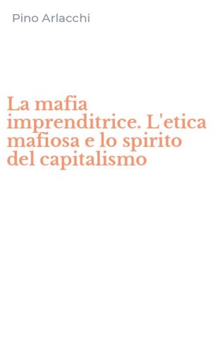 La mafia imprenditrice. L'etica mafiosa e lo spirito del capitalismo
