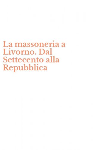 La massoneria a Livorno. Dal Settecento alla Repubblica