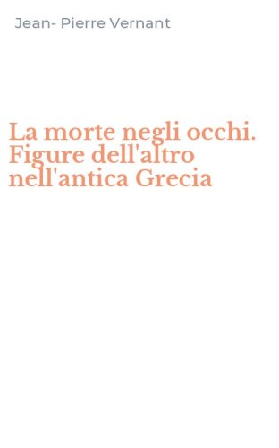 La morte negli occhi. Figure dell'altro nell'antica Grecia