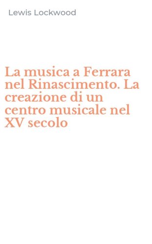 La musica a Ferrara nel Rinascimento. La creazione di un centro musicale nel XV secolo