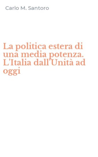 La politica estera di una media potenza. L'Italia dall'Unit&agrave; ad oggi