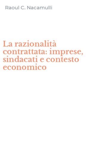 La razionalit&agrave; contrattata: imprese, sindacati e contesto economico