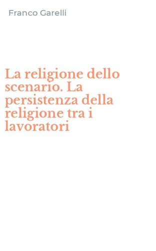 La religione dello scenario. La persistenza della religione tra i lavoratori