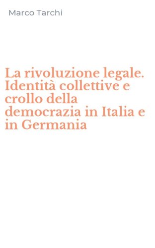 La rivoluzione legale. Identit&agrave; collettive e crollo della democrazia in Italia e in Germania