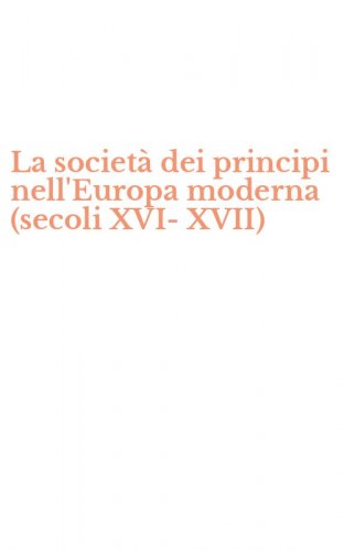 La societ&agrave; dei principi nell'Europa moderna (secoli XVI-XVII)